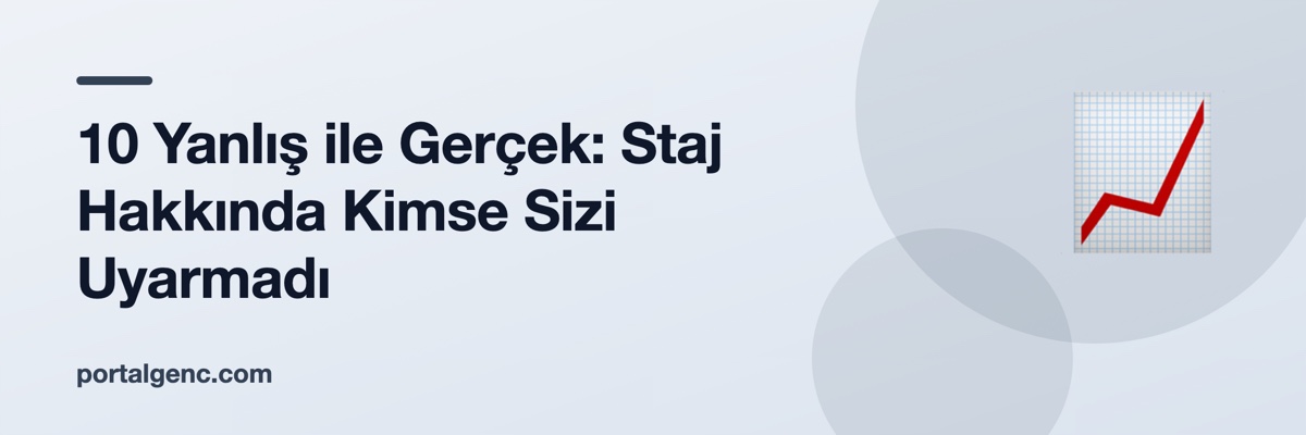 10 Yanlış ile Gerçek: Staj Hakkında Kimse Sizi Uyarmadı